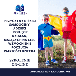 Przyczyny niskiej samooceny u dzieci i podjęcie działań, mających na celu wzmocnienie poczucia wartości dziecka Szkolenie on-line