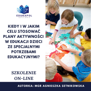 Kiedy i w jakim celu stosować plany aktywności w edukacji dzieci ze Specjalnymi Potrzebami Edukacyjnymi? Szkolenie on-line