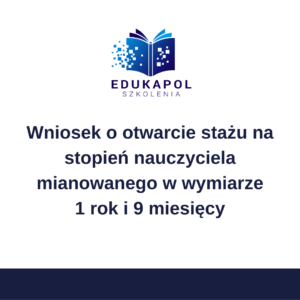 Wniosek o otwarcie stażu na stopień nauczyciela mianowanego w wymiarze 1 rok i 9 miesięcy