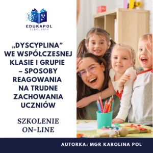 „Dyscyplina” we współczesnej klasie i grupie – sposoby reagowania na trudne zachowania uczniów Szkolenie on-line