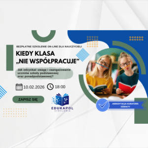 "Kiedy klasa „nie współpracuje”… Jak odzyskać uwagę i zaangażowanie uczniów szkoły podstawowej oraz ponadpodstawowej?" WEBINAR Retransmisja
