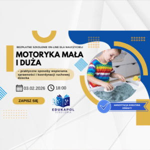 "Motoryka mała i duża – praktyczne sposoby wspierania sprawności i koordynacji ruchowej dziecka" WEBINAR Retransmisja
