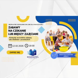 "Zabawy na czekanie lub między zajęciami. Pomysły na krótkie zabawy dla żłobków i przedszkoli" WEBINAR Retransmisja