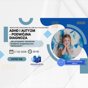 "ADHD i autyzm – podwójna diagnoza. Jak prowadzić skuteczne działania terapeutyczno-edukacyjne?" WEBINAR Retransmisja