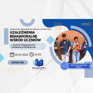 "Uzależnienia behawioralne wśród uczniów – kryteria diagnostyczne i działania profilaktyczne" WEBINAR Retransmisja