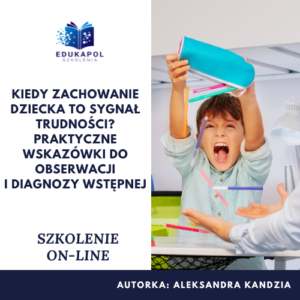 Kiedy zachowanie dziecka to sygnał trudności? Praktyczne wskazówki do obserwacji i diagnozy wstępnej Szkolenie on-line