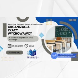 Elektroniczne zaświadczenie "Organizacja pracy wychowawcy w ostatnich tygodniach roku szkolnego"