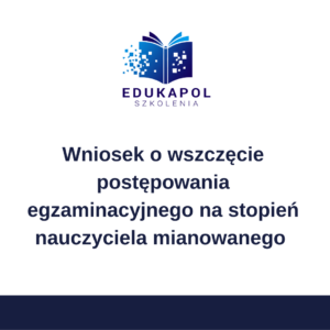 Wniosek o wszczęcie postępowania egzaminacyjnego na stopień nauczyciela mianowanego NOWE ZASADY