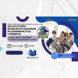 Elektroniczne zaświadczenie "Jak uczyć dzieci bezpiecznych zachowań w codziennym życiu i internecie? Projekt „MISJA ZDROWIE” w praktyce przedszkola i szkoły"