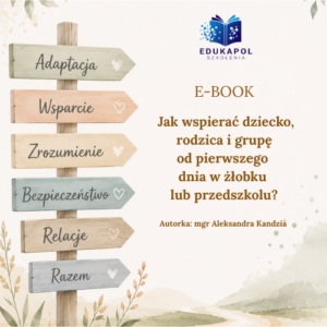 Jak wspierać dziecko, rodzica i grupę od pierwszego dnia w żłobku lub przedszkolu? E-book